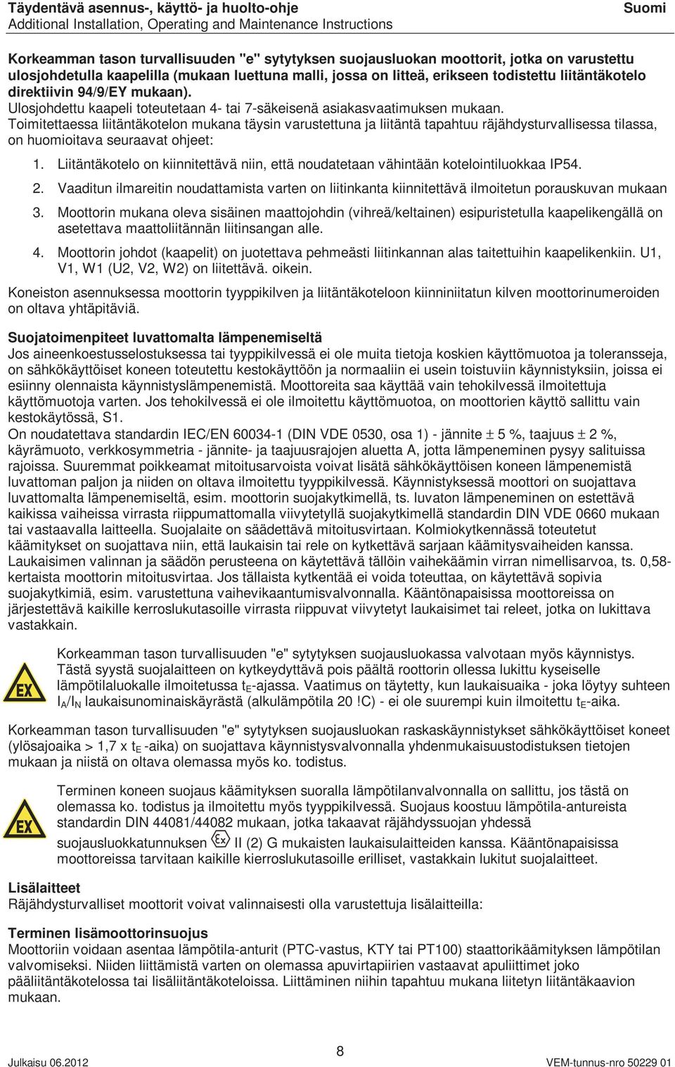 Toimitettaessa liitäntäkotelon mukana täysin varustettuna ja liitäntä tapahtuu räjähdysturvallisessa tilassa, on huomioitava seuraavat ohjeet: 1.