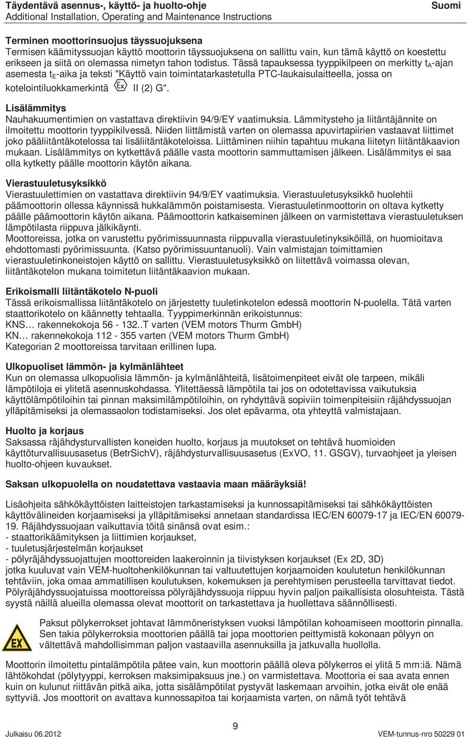 Lisälämmitys Nauhakuumentimien on vastattava direktiivin 94/9/EY vaatimuksia. Lämmitysteho ja liitäntäjännite on ilmoitettu moottorin tyyppikilvessä.