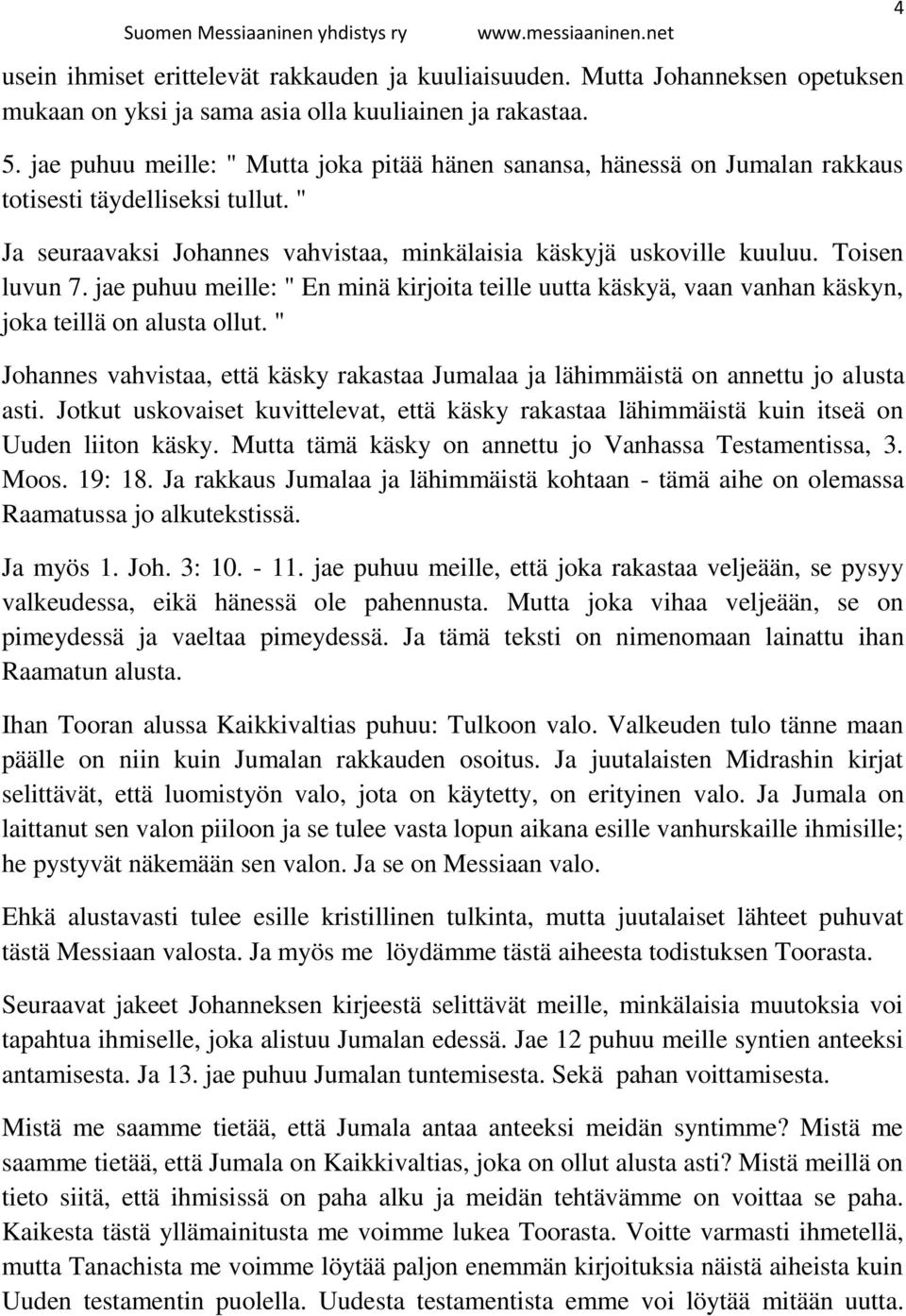 Toisen luvun 7. jae puhuu meille: " En minä kirjoita teille uutta käskyä, vaan vanhan käskyn, joka teillä on alusta ollut.