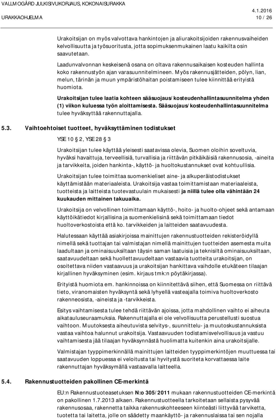 Myös rakennusjätteiden, pölyn, lian, melun, tärinän ja muun ympäristöhaitan poistamiseen tulee kiinnittää erityistä huomiota.