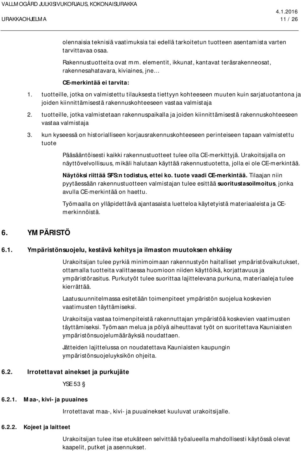 tuotteille, jotka on valmistettu tilauksesta tiettyyn kohteeseen muuten kuin sarjatuotantona ja joiden kiinnittämisestä rakennuskohteeseen vastaa valmistaja 2.