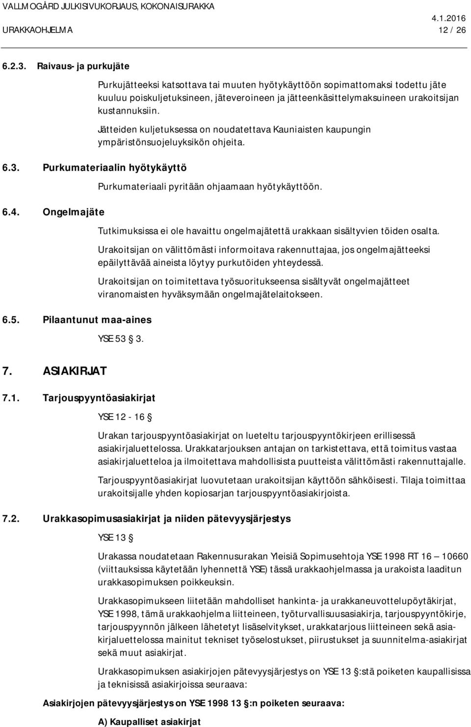 Jätteiden kuljetuksessa on noudatettava Kauniaisten kaupungin ympäristönsuojeluyksikön ohjeita. Purkumateriaali pyritään ohjaamaan hyötykäyttöön.