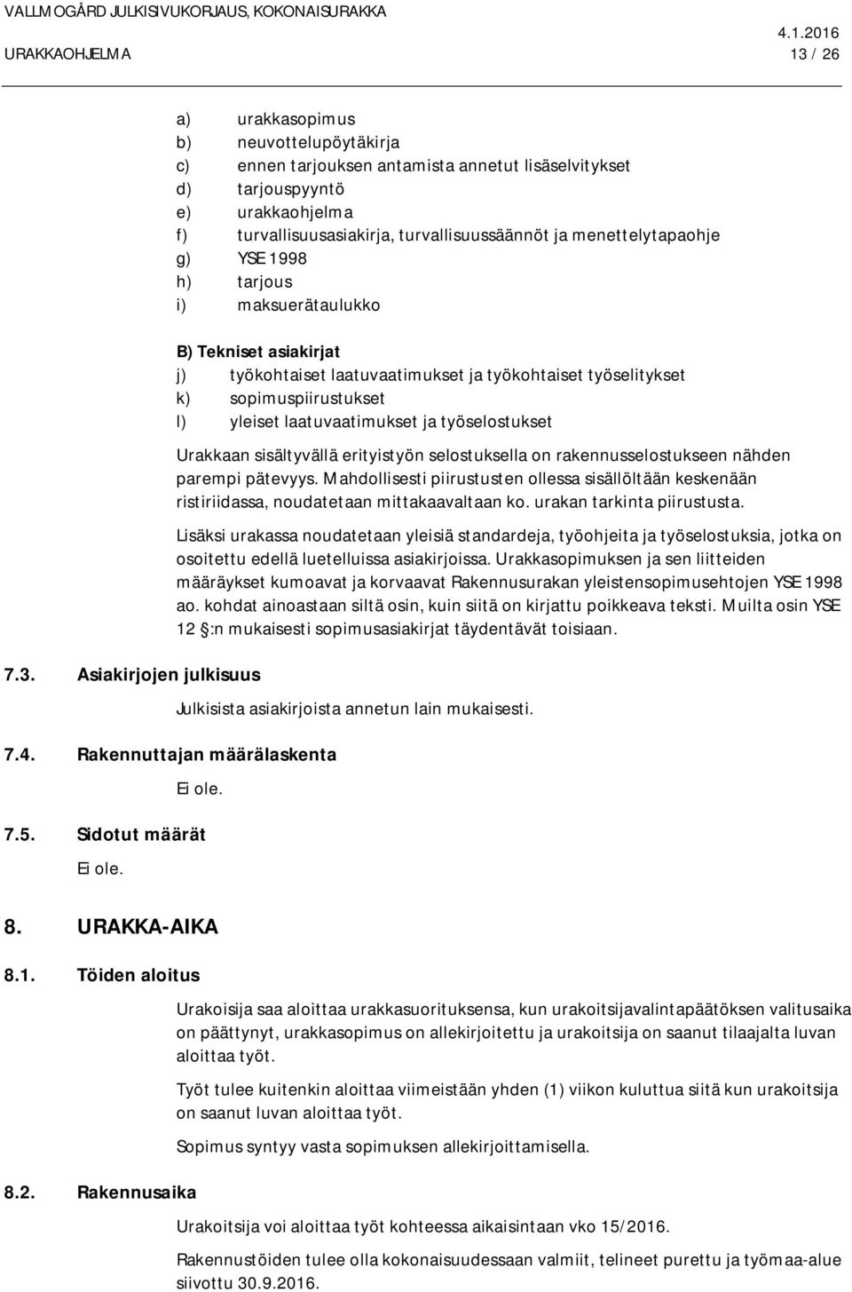 turvallisuussäännöt ja menettelytapaohje g) YSE 1998 h) tarjous i) maksuerätaulukko B) Tekniset asiakirjat j) työkohtaiset laatuvaatimukset ja työkohtaiset työselitykset k) sopimuspiirustukset l)