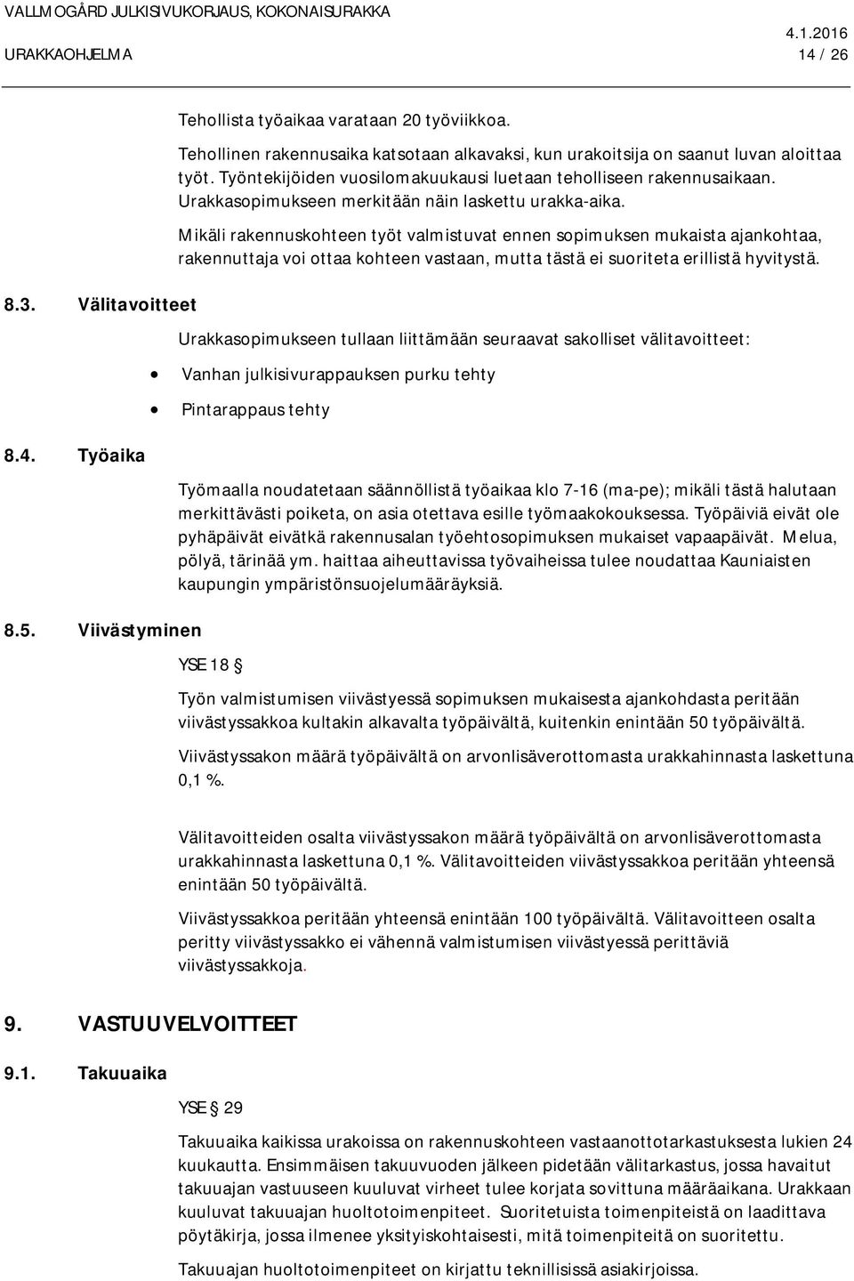 Mikäli rakennuskohteen työt valmistuvat ennen sopimuksen mukaista ajankohtaa, rakennuttaja voi ottaa kohteen vastaan, mutta tästä ei suoriteta erillistä hyvitystä.