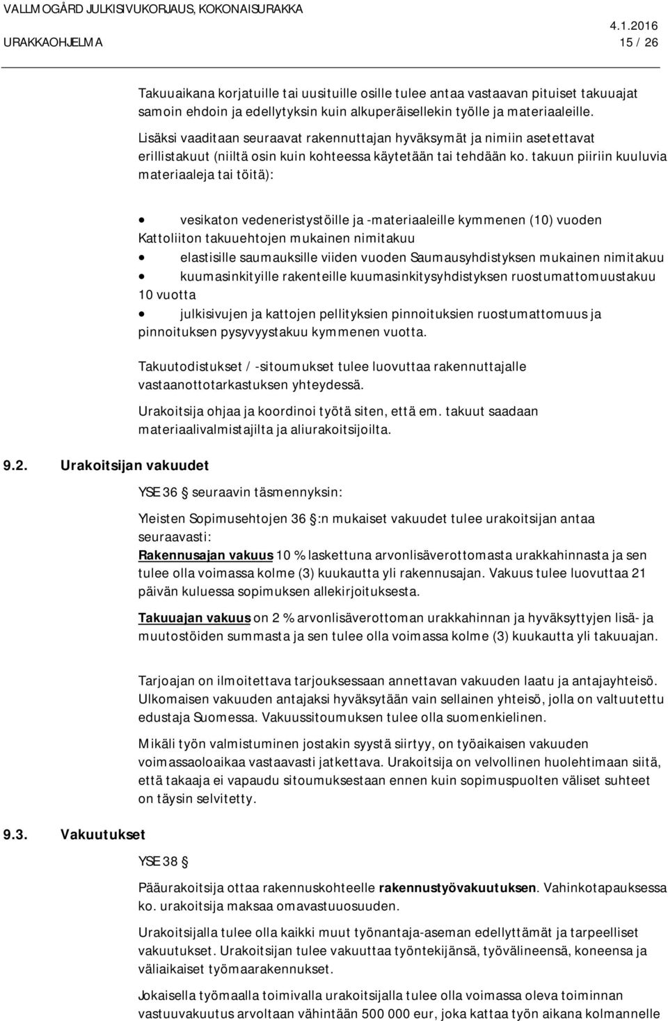 Urakoitsijan vakuudet vesikaton vedeneristystöille ja -materiaaleille kymmenen (10) vuoden Kattoliiton takuuehtojen mukainen nimitakuu elastisille saumauksille viiden vuoden Saumausyhdistyksen
