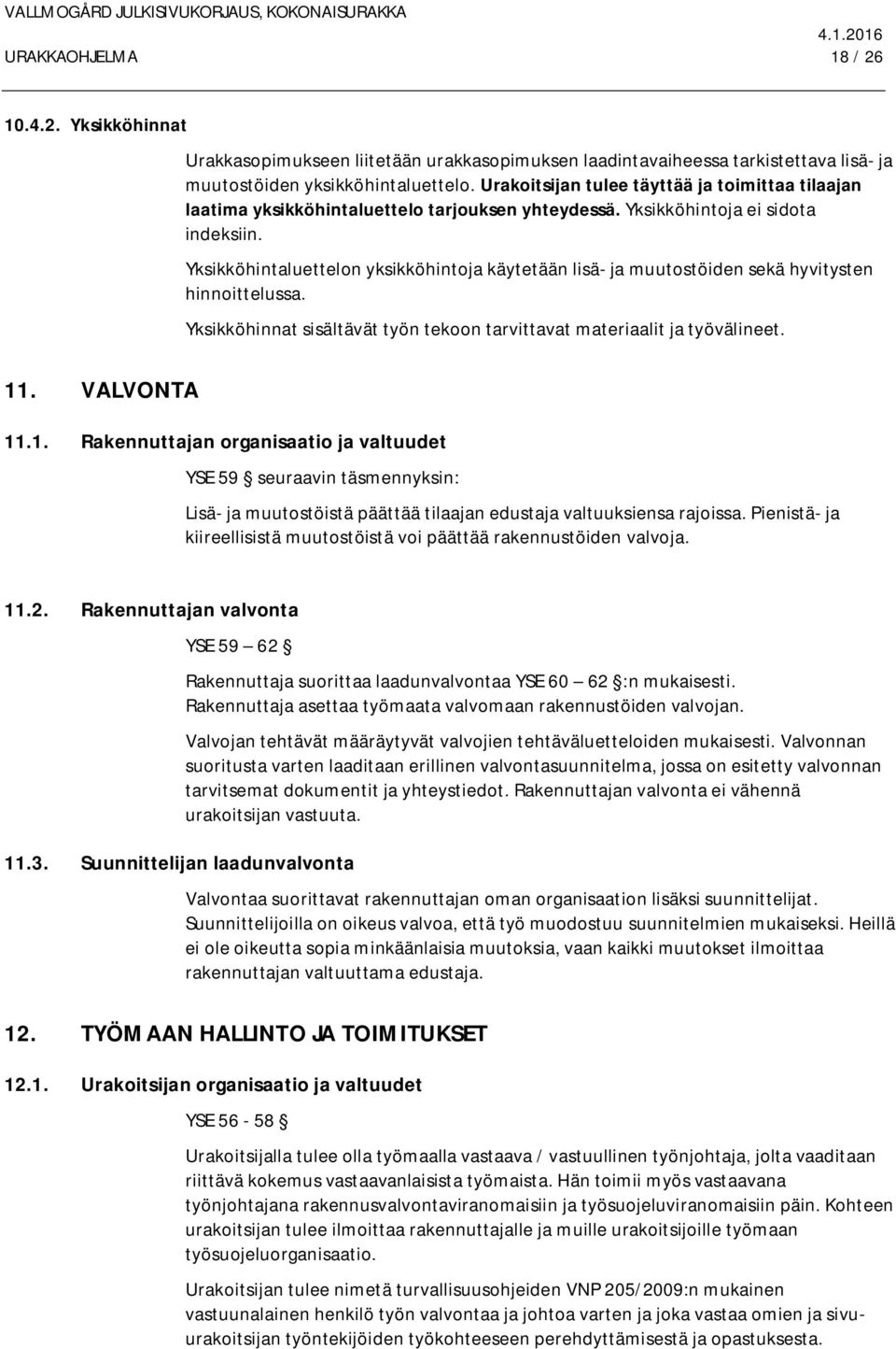 Yksikköhintaluettelon yksikköhintoja käytetään lisä- ja muutostöiden sekä hyvitysten hinnoittelussa. Yksikköhinnat sisältävät työn tekoon tarvittavat materiaalit ja työvälineet. 11