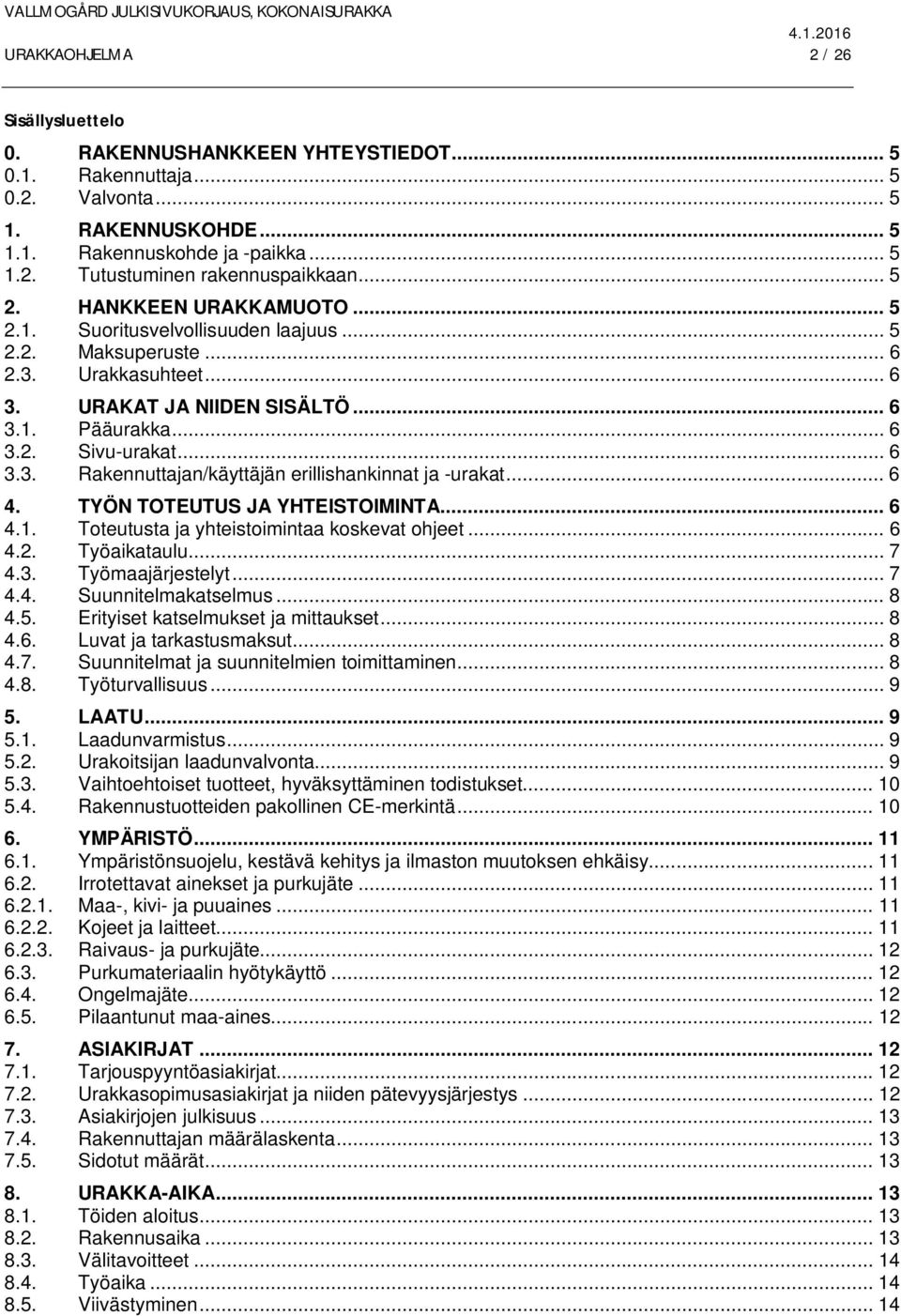 .. 6 4. TYÖN TOTEUTUS JA YHTEISTOIMINTA... 6 4.1. Toteutusta ja yhteistoimintaa koskevat ohjeet... 6 4.2. Työaikataulu... 7 4.3. Työmaajärjestelyt... 7 4.4. Suunnitelmakatselmus... 8 4.5.
