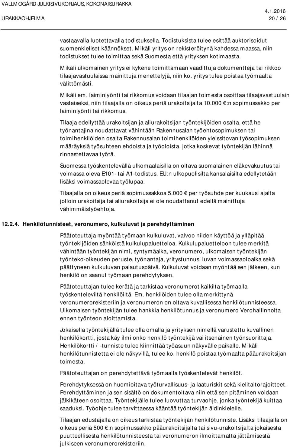 Mikäli ulkomainen yritys ei kykene toimittamaan vaadittuja dokumentteja tai rikkoo tilaajavastuulaissa mainittuja menettelyjä, niin ko. yritys tulee poistaa työmaalta välittömästi. Mikäli em.