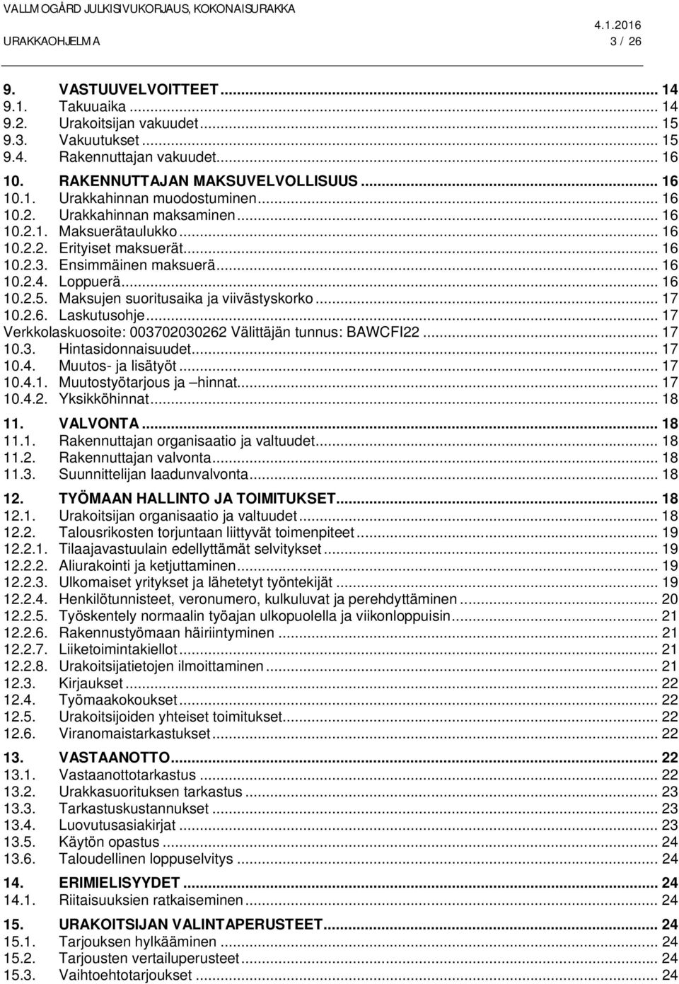 .. 16 10.2.5. Maksujen suoritusaika ja viivästyskorko... 17 10.2.6. Laskutusohje... 17 Verkkolaskuosoite: 003702030262 Välittäjän tunnus: BAWCFI22... 17 10.3. Hintasidonnaisuudet... 17 10.4.
