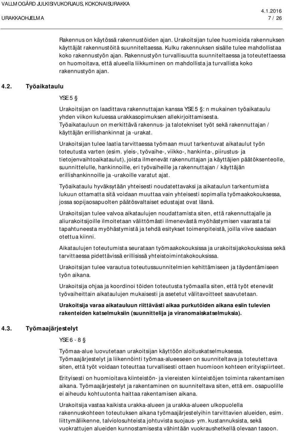 Rakennustyön turvallisuutta suunniteltaessa ja toteutettaessa on huomoitava, että alueella liikkuminen on mahdollista ja turvallista koko rakennustyön ajan. YSE 5 4.3.