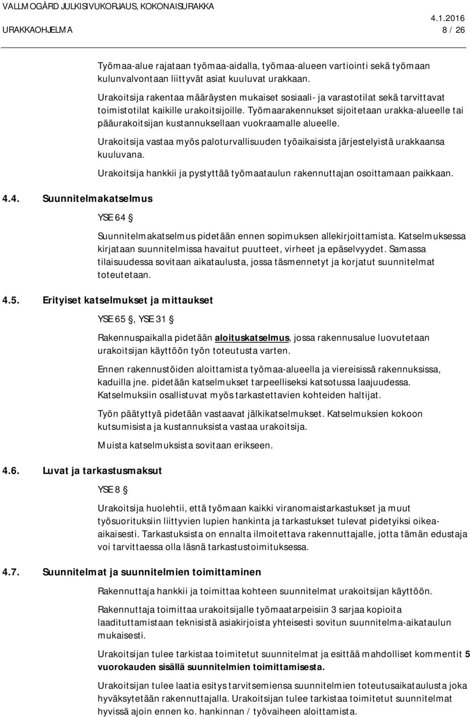 Työmaarakennukset sijoitetaan urakka-alueelle tai pääurakoitsijan kustannuksellaan vuokraamalle alueelle. Urakoitsija vastaa myös paloturvallisuuden työaikaisista järjestelyistä urakkaansa kuuluvana.
