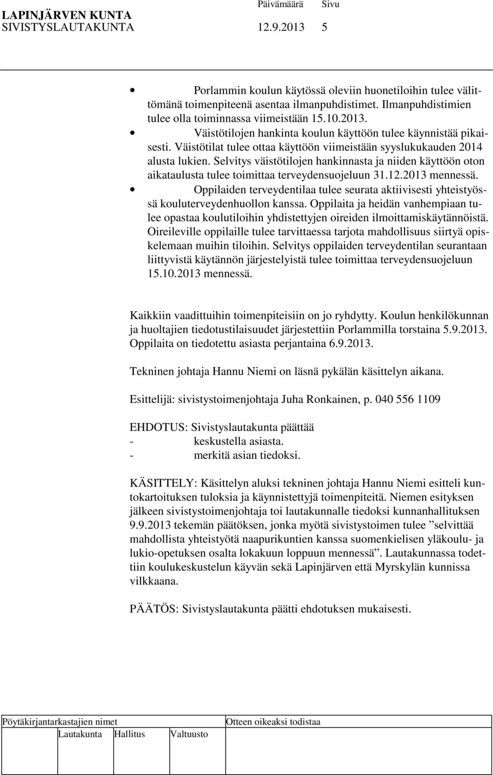 Selvitys väistötilojen hankinnasta ja niiden käyttöön oton aikataulusta tulee toimittaa terveydensuojeluun 31.12.2013 mennessä.