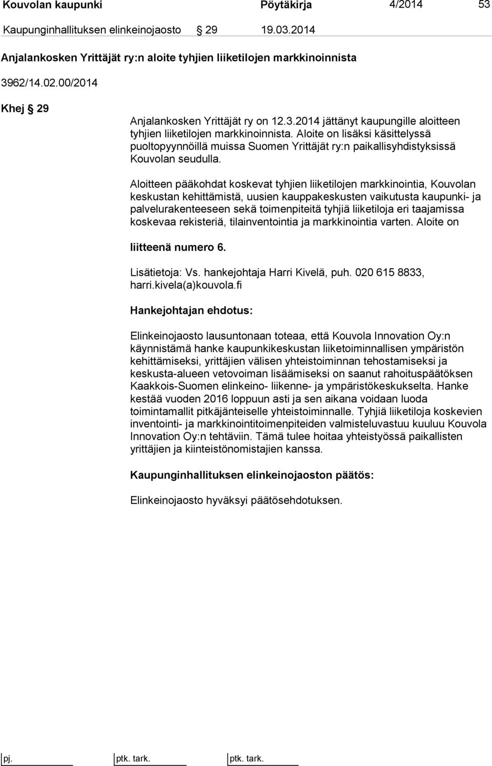 Aloite on lisäksi käsittelyssä puoltopyynnöillä muissa Suomen Yrittäjät ry:n paikallisyhdistyksissä Kouvolan seudulla.