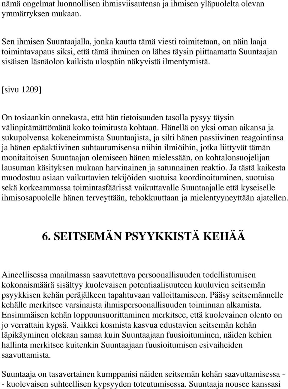 näkyvistä ilmentymistä. [sivu 1209] On tosiaankin onnekasta, että hän tietoisuuden tasolla pysyy täysin välinpitämättömänä koko toimitusta kohtaan.