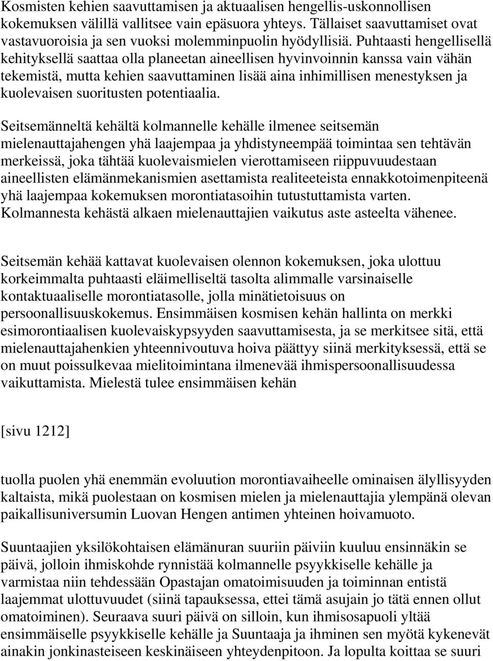 Puhtaasti hengellisellä kehityksellä saattaa olla planeetan aineellisen hyvinvoinnin kanssa vain vähän tekemistä, mutta kehien saavuttaminen lisää aina inhimillisen menestyksen ja kuolevaisen