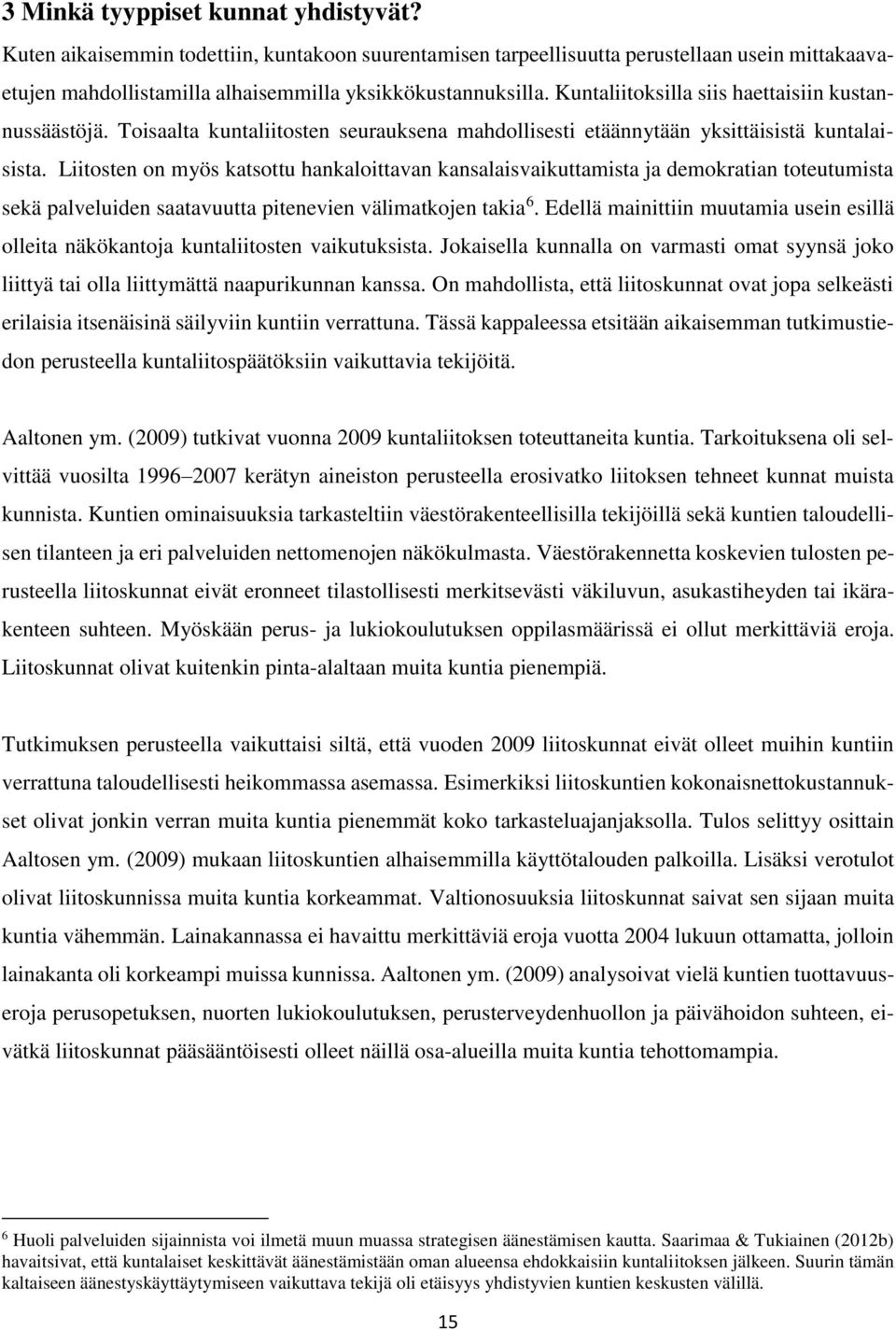 Liitosten on myös katsottu hankaloittavan kansalaisvaikuttamista ja demokratian toteutumista sekä palveluiden saatavuutta pitenevien välimatkojen takia 6.