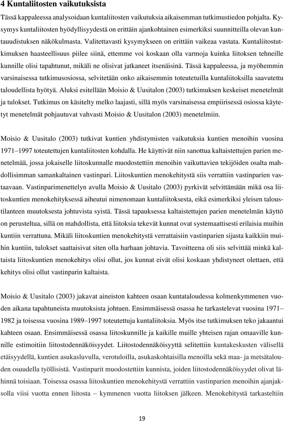 Kuntaliitostutkimuksen haasteellisuus piilee siinä, ettemme voi koskaan olla varmoja kuinka liitoksen tehneille kunnille olisi tapahtunut, mikäli ne olisivat jatkaneet itsenäisinä.