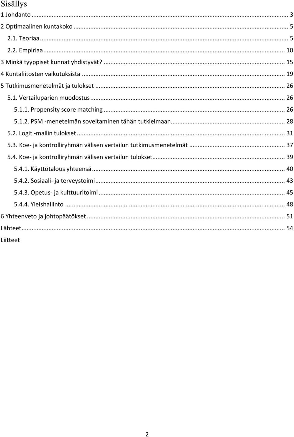 .. 28 5.2. Logit -mallin tulokset... 31 5.3. Koe- ja kontrolliryhmän välisen vertailun tutkimusmenetelmät... 37 5.4. Koe- ja kontrolliryhmän välisen vertailun tulokset... 39 5.4.1. Käyttötalous yhteensä.