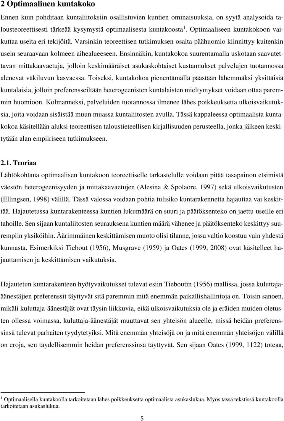 Ensinnäkin, kuntakokoa suurentamalla uskotaan saavutettavan mittakaavaetuja, jolloin keskimääräiset asukaskohtaiset kustannukset palvelujen tuotannossa alenevat väkiluvun kasvaessa.