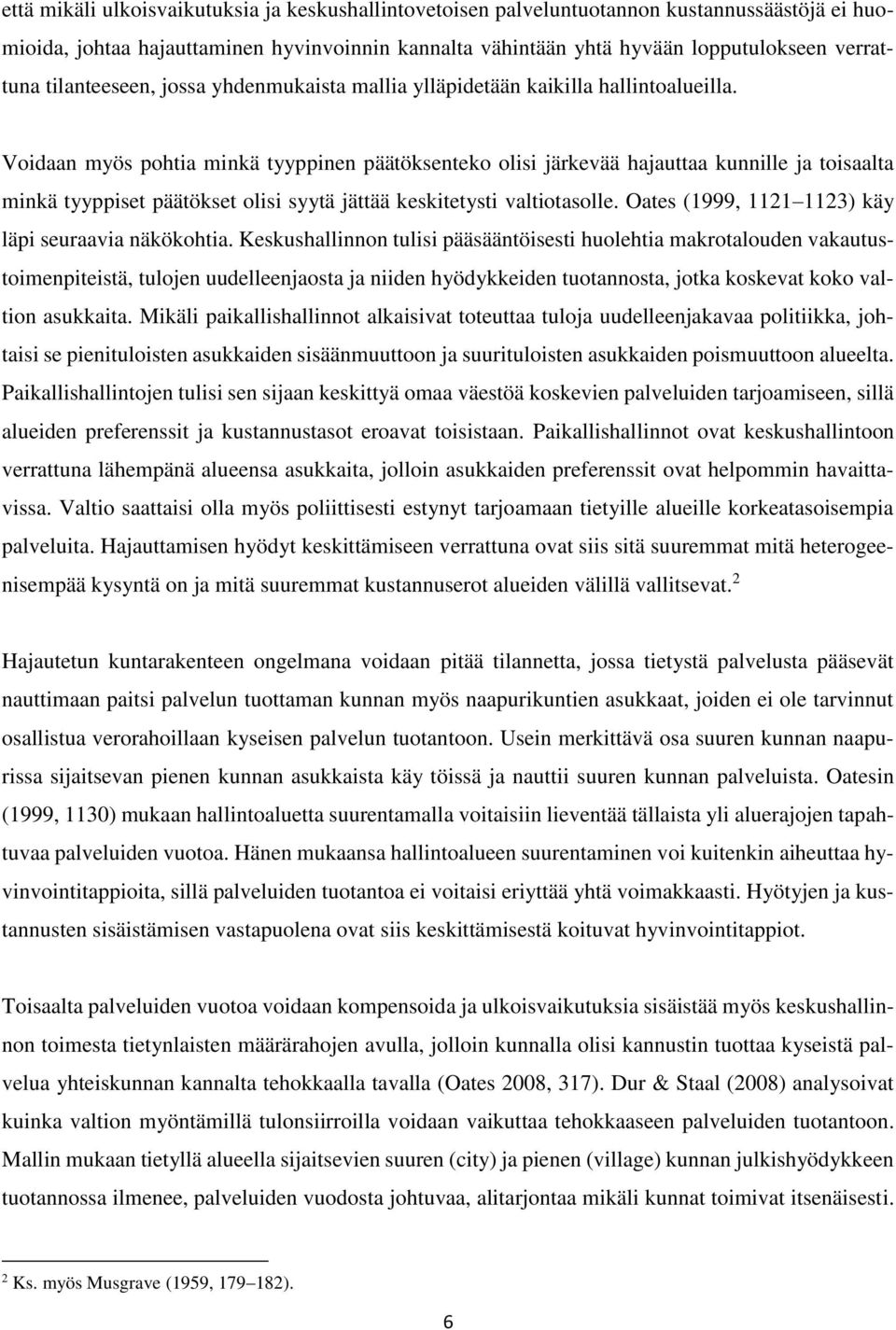 Voidaan myös pohtia minkä tyyppinen päätöksenteko olisi järkevää hajauttaa kunnille ja toisaalta minkä tyyppiset päätökset olisi syytä jättää keskitetysti valtiotasolle.