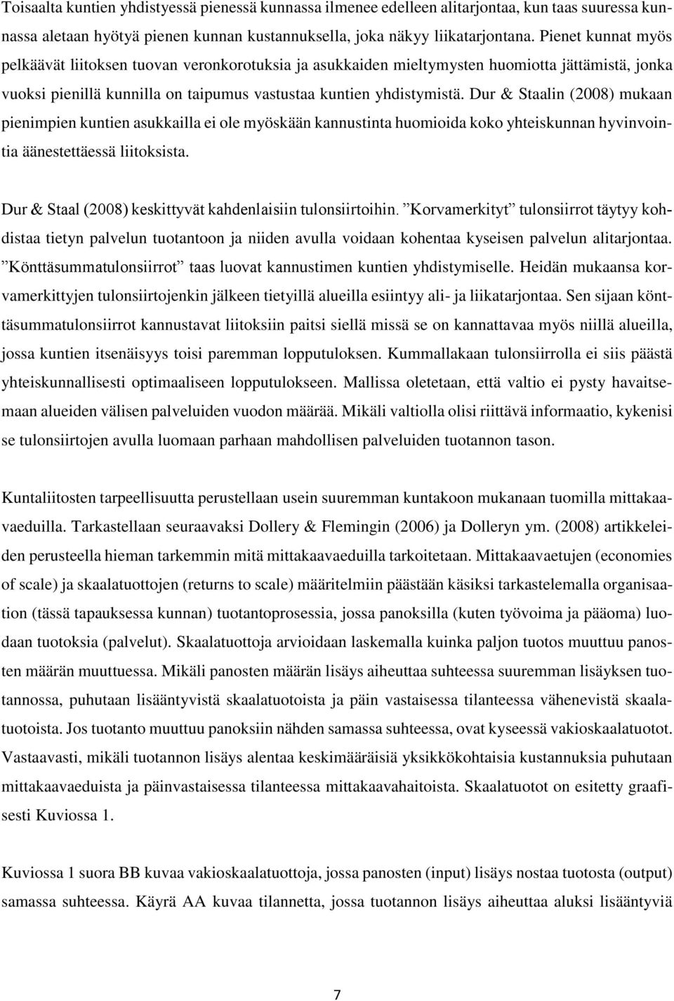 Dur & Staalin (2008) mukaan pienimpien kuntien asukkailla ei ole myöskään kannustinta huomioida koko yhteiskunnan hyvinvointia äänestettäessä liitoksista.