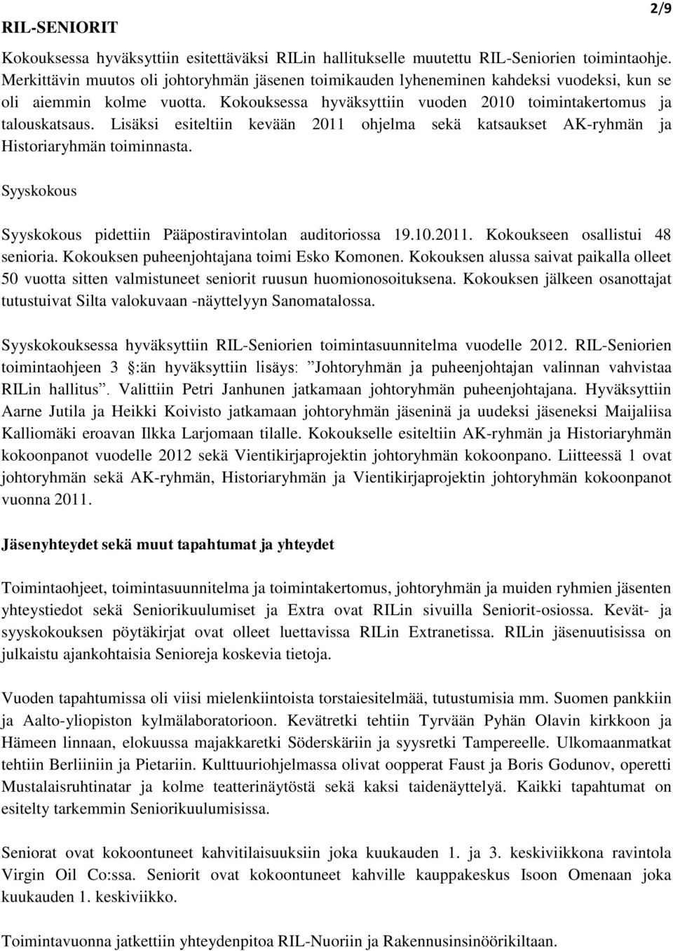 Lisäksi esiteltiin kevään 2011 ohjelma sekä katsaukset AK-ryhmän ja Historiaryhmän toiminnasta. Syyskokous Syyskokous pidettiin Pääpostiravintolan auditoriossa 19.10.2011. Kokoukseen osallistui 48 senioria.