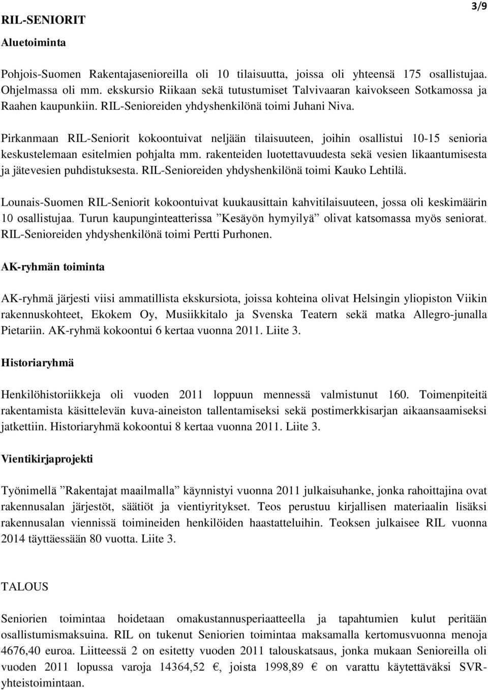 Pirkanmaan RIL-Seniorit kokoontuivat neljään tilaisuuteen, joihin osallistui 10-15 senioria keskustelemaan esitelmien pohjalta mm.