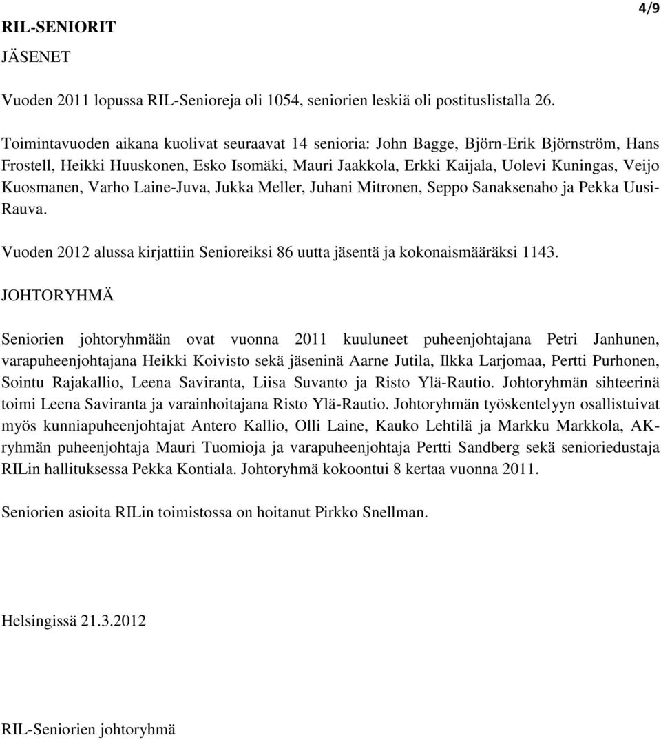 Kuosmanen, Varho Laine-Juva, Jukka Meller, Juhani Mitronen, Seppo Sanaksenaho ja Pekka Uusi- Rauva. Vuoden 2012 alussa kirjattiin Senioreiksi 86 uutta jäsentä ja kokonaismääräksi 1143.