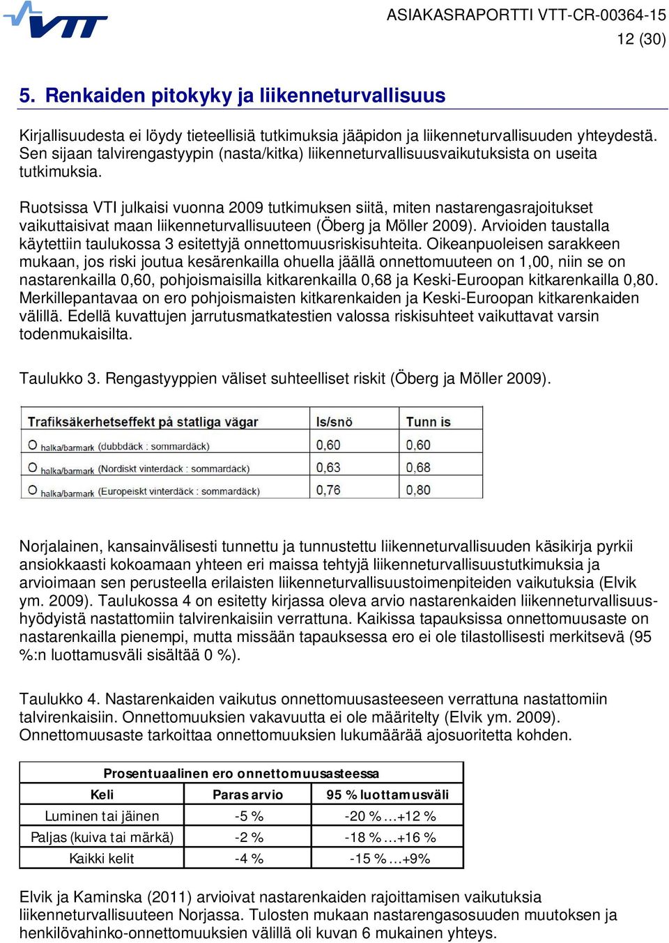 Ruotsissa VTI julkaisi vuonna 2009 tutkimuksen siitä, miten nastarengasrajoitukset vaikuttaisivat maan liikenneturvallisuuteen (Öberg ja Möller 2009).