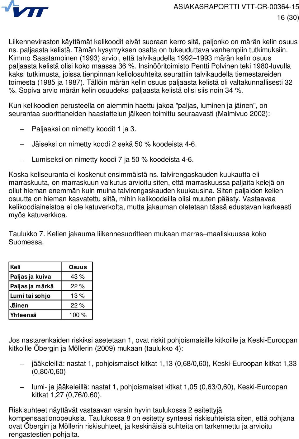 Insinööritoimisto Pentti Polvinen teki 1980-luvulla kaksi tutkimusta, joissa tienpinnan keliolosuhteita seurattiin talvikaudella tiemestareiden toimesta (1985 ja 1987).