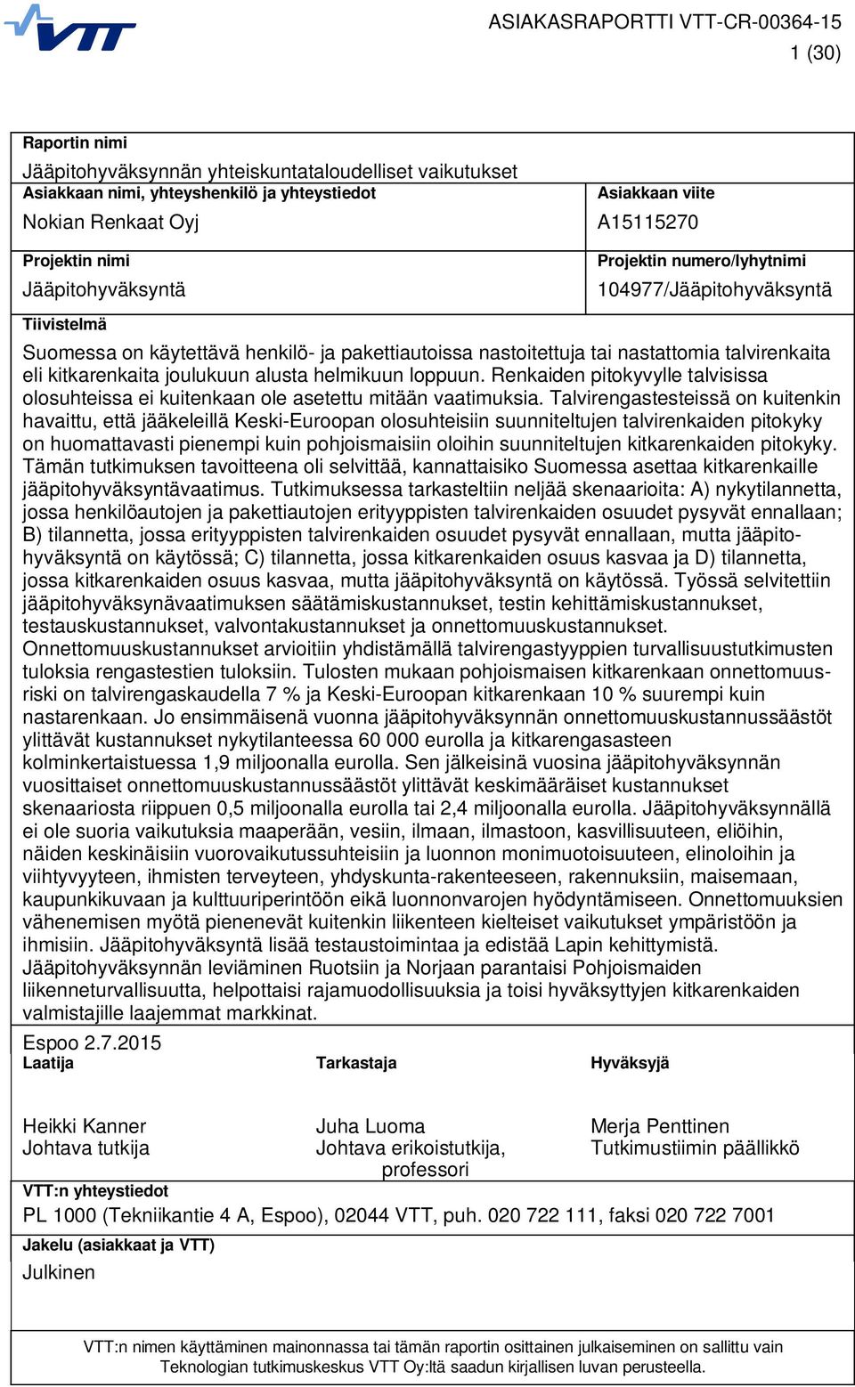 alusta helmikuun loppuun. Renkaiden pitokyvylle talvisissa olosuhteissa ei kuitenkaan ole asetettu mitään vaatimuksia.