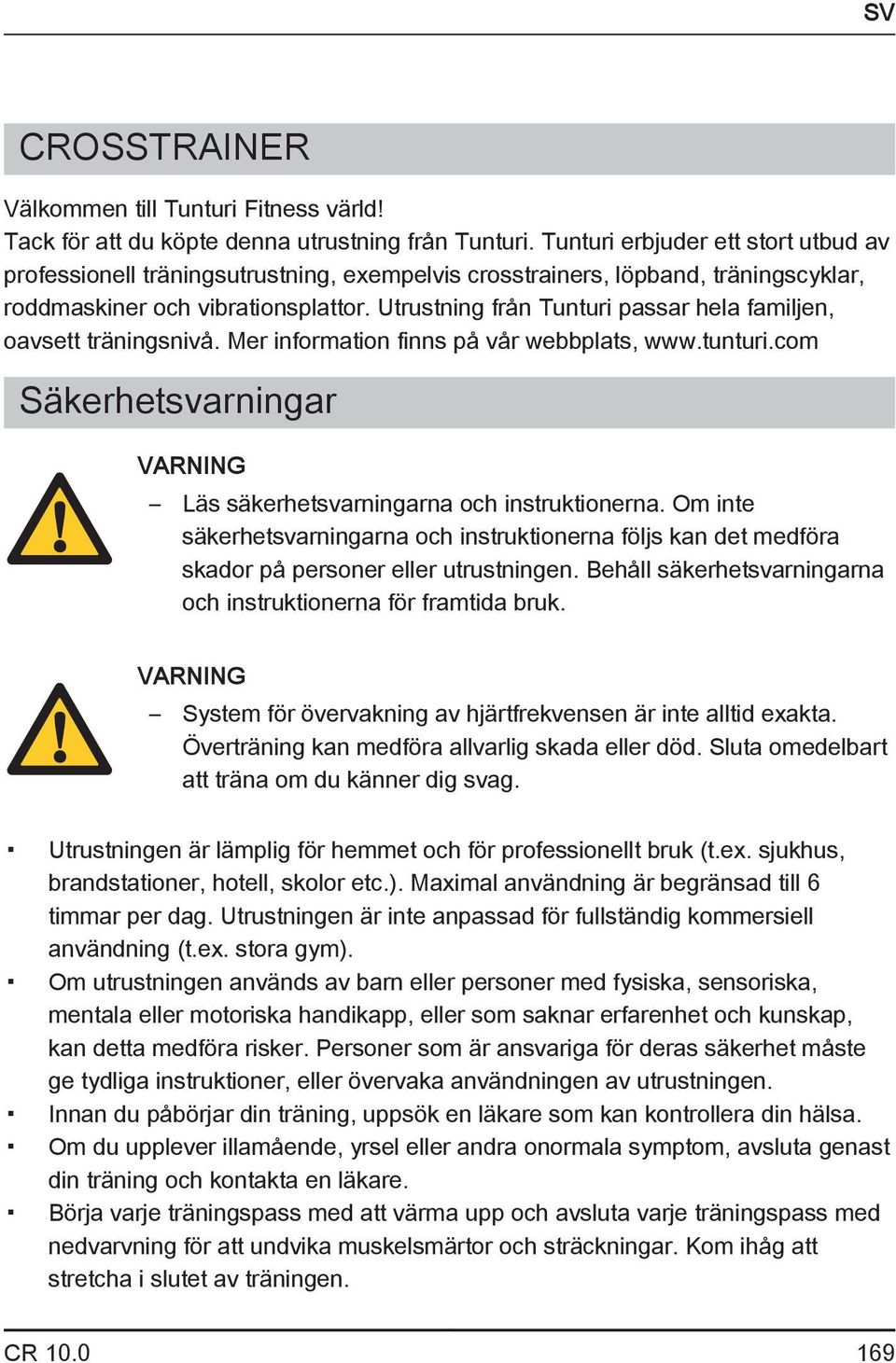 Utrustning från Tunturi passar hela familjen, oavsett träningsnivå. Mer information finns på vår webbplats, www.tunturi.com Säkerhetsvarningar VARNING Läs säkerhetsvarningarna och instruktionerna.