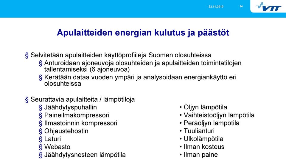 olosuhteissa Seurattavia apulaitteita / lämpötiloja Jäähdytyspuhallin Paineilmakompressori Ilmastoinnin kompressori Ohjaustehostin Laturi