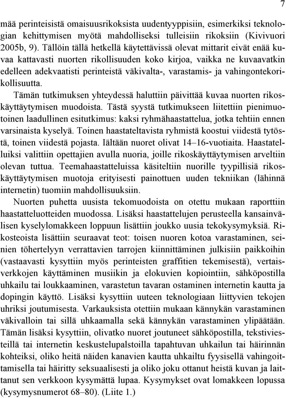 vahingontekorikollisuutta. Tämän tutkimuksen yhteydessä haluttiin päivittää kuvaa nuorten rikoskäyttäytymisen muodoista.