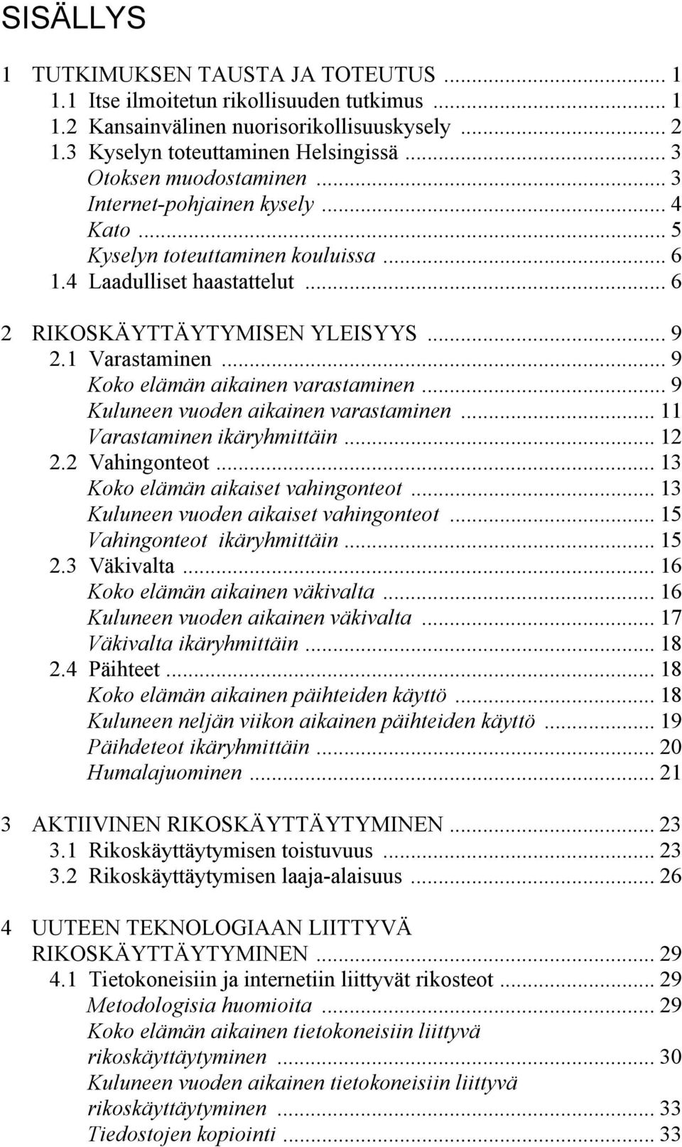 .. 9 Koko elämän aikainen varastaminen... 9 Kuluneen vuoden aikainen varastaminen... 11 Varastaminen ikäryhmittäin... 12 2.2 Vahingonteot... 13 Koko elämän aikaiset vahingonteot.