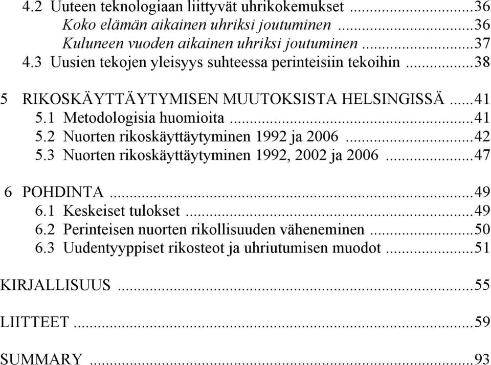 1 Metodologisia huomioita...41 5.2 Nuorten rikoskäyttäytyminen 1992 ja 2006...42 5.3 Nuorten rikoskäyttäytyminen 1992, 2002 ja 2006...47 6 POHDINTA.