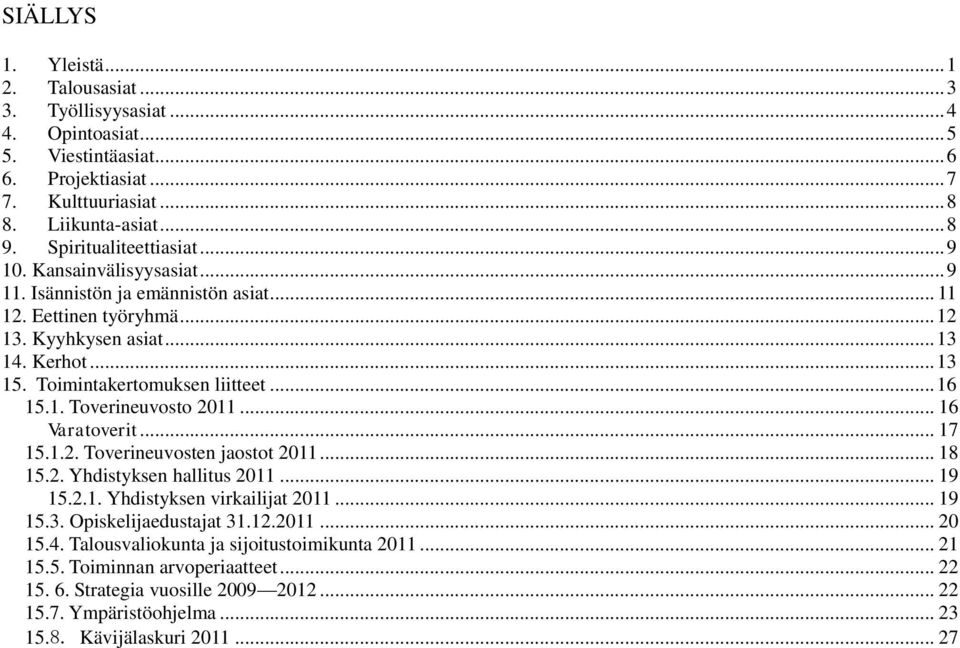 Toimintakertomuksen liitteet... 16 15.1. Toverineuvosto 2011... 16 Varatoverit... 17 15.1.2. Toverineuvosten jaostot 2011... 18 15.2. Yhdistyksen hallitus 2011... 19 15.2.1. Yhdistyksen virkailijat 2011.