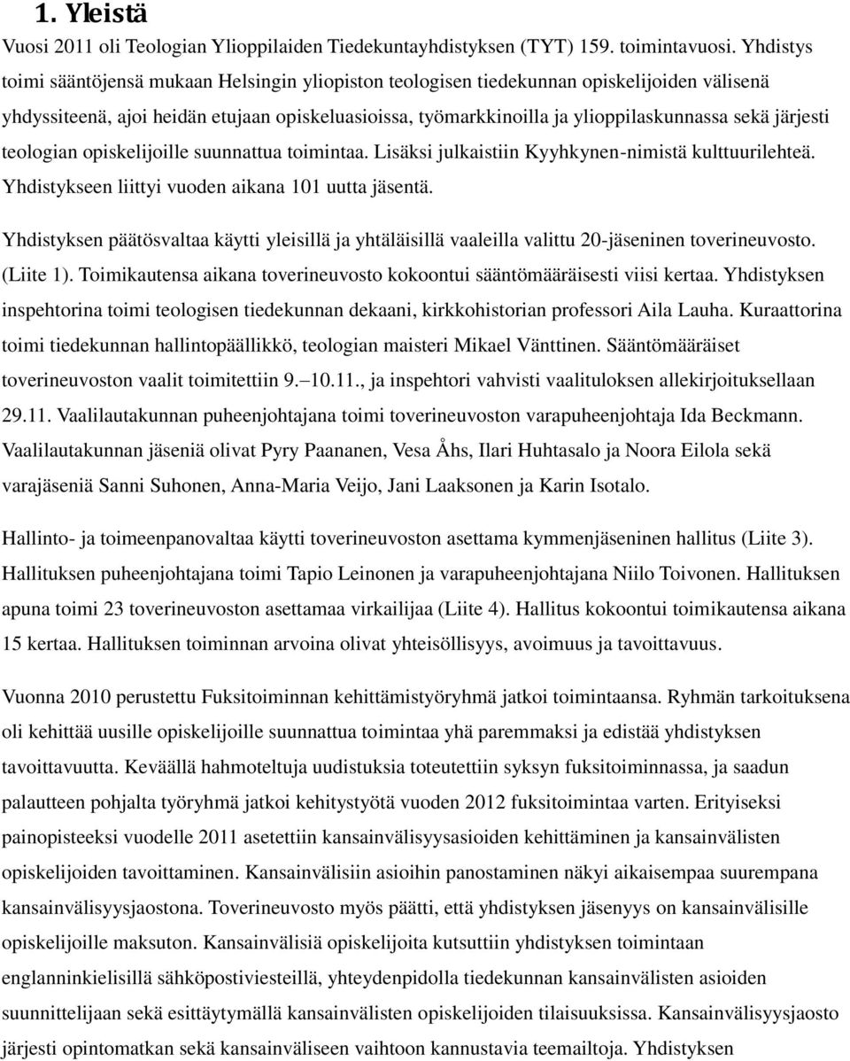 järjesti teologian opiskelijoille suunnattua toimintaa. Lisäksi julkaistiin Kyyhkynen-nimistä kulttuurilehteä. Yhdistykseen liittyi vuoden aikana 101 uutta jäsentä.