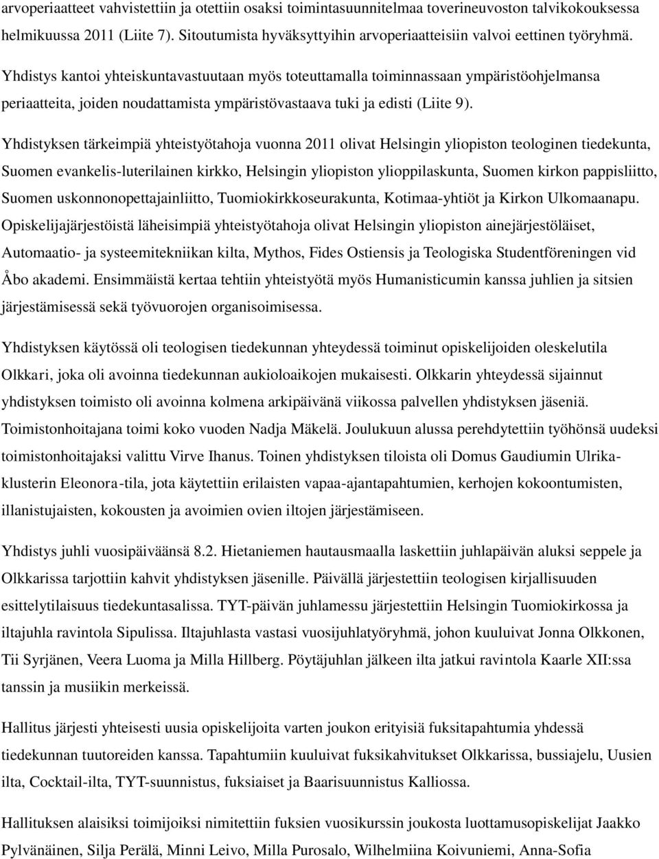 Yhdistys kantoi yhteiskuntavastuutaan myös toteuttamalla toiminnassaan ympäristöohjelmansa periaatteita, joiden noudattamista ympäristövastaava tuki ja edisti (Liite 9).