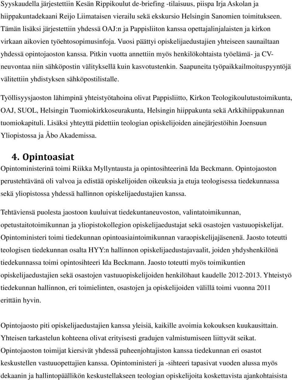 Vuosi päättyi opiskelijaedustajien yhteiseen saunailtaan yhdessä opintojaoston kanssa.