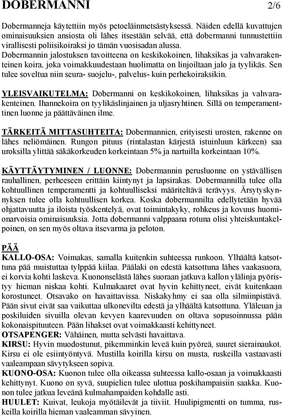 Dobermannin jalostuksen tavoitteena on keskikokoinen, lihaksikas ja vahvarakenteinen koira, joka voimakkuudestaan huolimatta on linjoiltaan jalo ja tyylikäs.