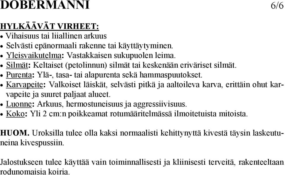 Karvapeite: Valkoiset läiskät, selvästi pitkä ja aaltoileva karva, erittäin ohut karvapeite ja suuret paljaat alueet. Luonne: Arkuus, hermostuneisuus ja aggressiivisuus.