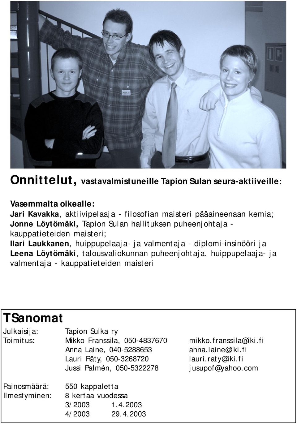 puheenjohtaja, huippupelaaja- ja valmentaja - kauppatieteiden maisteri TSanomat Julkaisija: Tapion Sulka ry Toimitus: Mikko Franssila, 5-483767 mikko.franssila@iki.