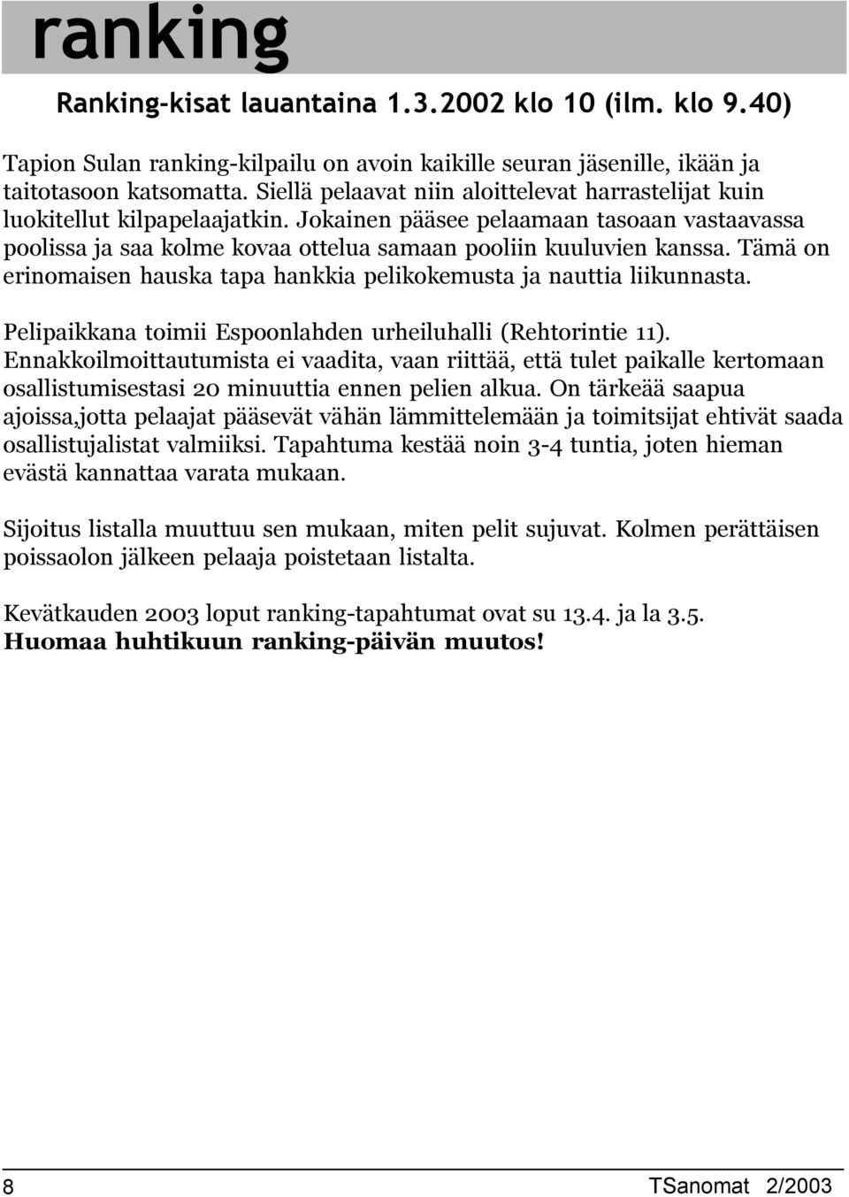 Tämä on erinomaisen hauska tapa hankkia pelikokemusta ja nauttia liikunnasta. Pelipaikkana toimii Espoonlahden urheiluhalli (Rehtorintie ).