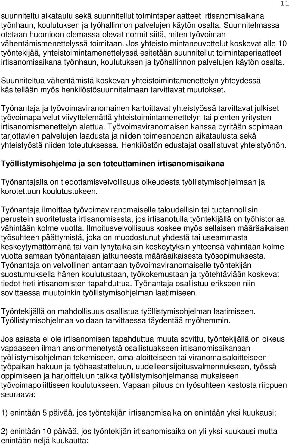 Jos yhteistoimintaneuvottelut koskevat alle 10 työntekijää, yhteistoimintamenettelyssä esitetään suunnitellut toimintaperiaatteet irtisanomisaikana työnhaun, koulutuksen ja työhallinnon palvelujen