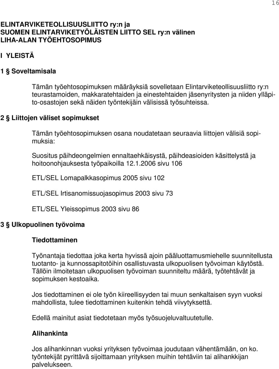 2 Liittojen väliset sopimukset Tämän työehtosopimuksen osana noudatetaan seuraavia liittojen välisiä sopimuksia: Suositus päihdeongelmien ennaltaehkäisystä, päihdeasioiden käsittelystä ja