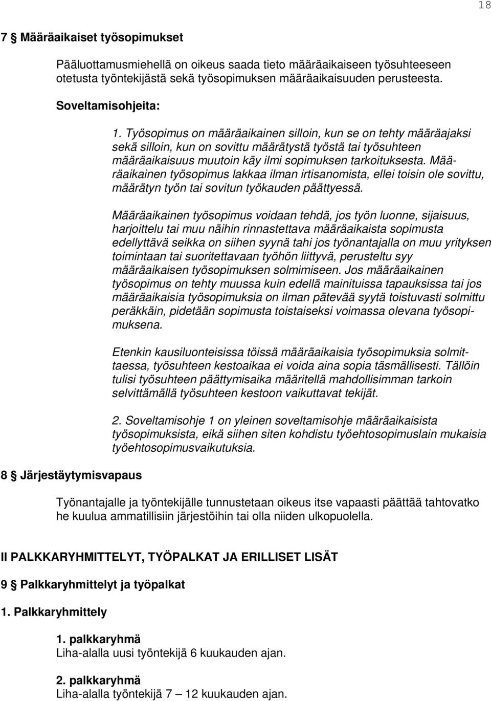 Työsopimus on määräaikainen silloin, kun se on tehty määräajaksi sekä silloin, kun on sovittu määrätystä työstä tai työsuhteen määräaikaisuus muutoin käy ilmi sopimuksen tarkoituksesta.