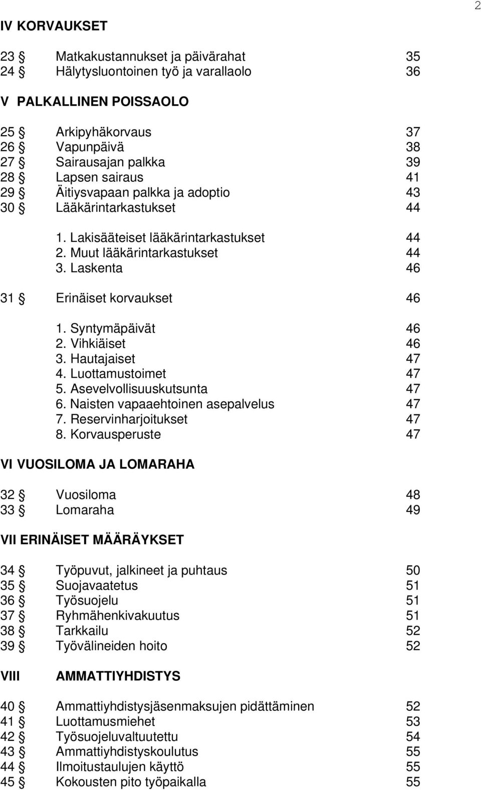 Syntymäpäivät 46 2. Vihkiäiset 46 3. Hautajaiset 47 4. Luottamustoimet 47 5. Asevelvollisuuskutsunta 47 6. Naisten vapaaehtoinen asepalvelus 47 7. Reservinharjoitukset 47 8.