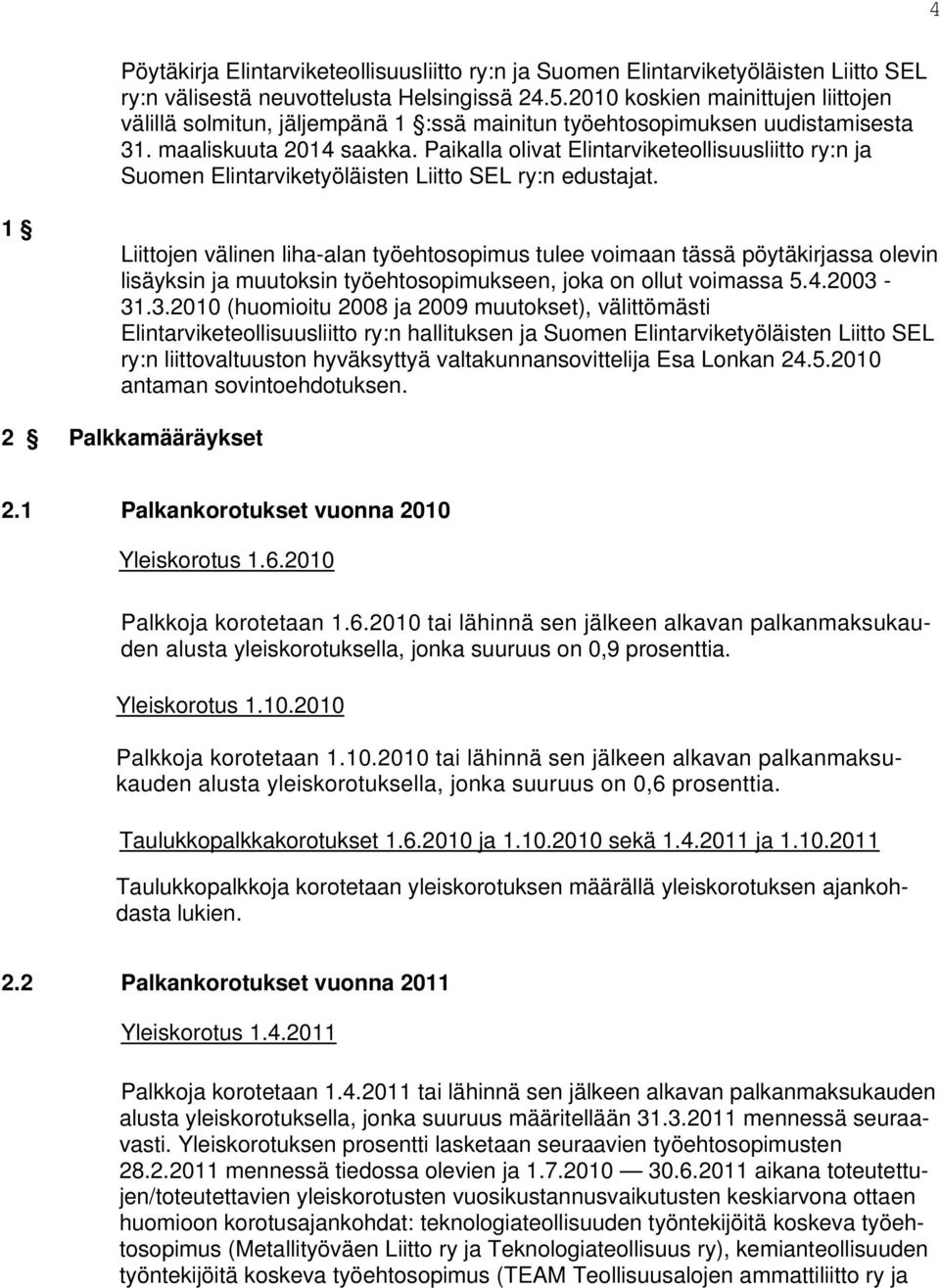 Paikalla olivat Elintarviketeollisuusliitto ry:n ja Suomen Elintarviketyöläisten Liitto SEL ry:n edustajat.