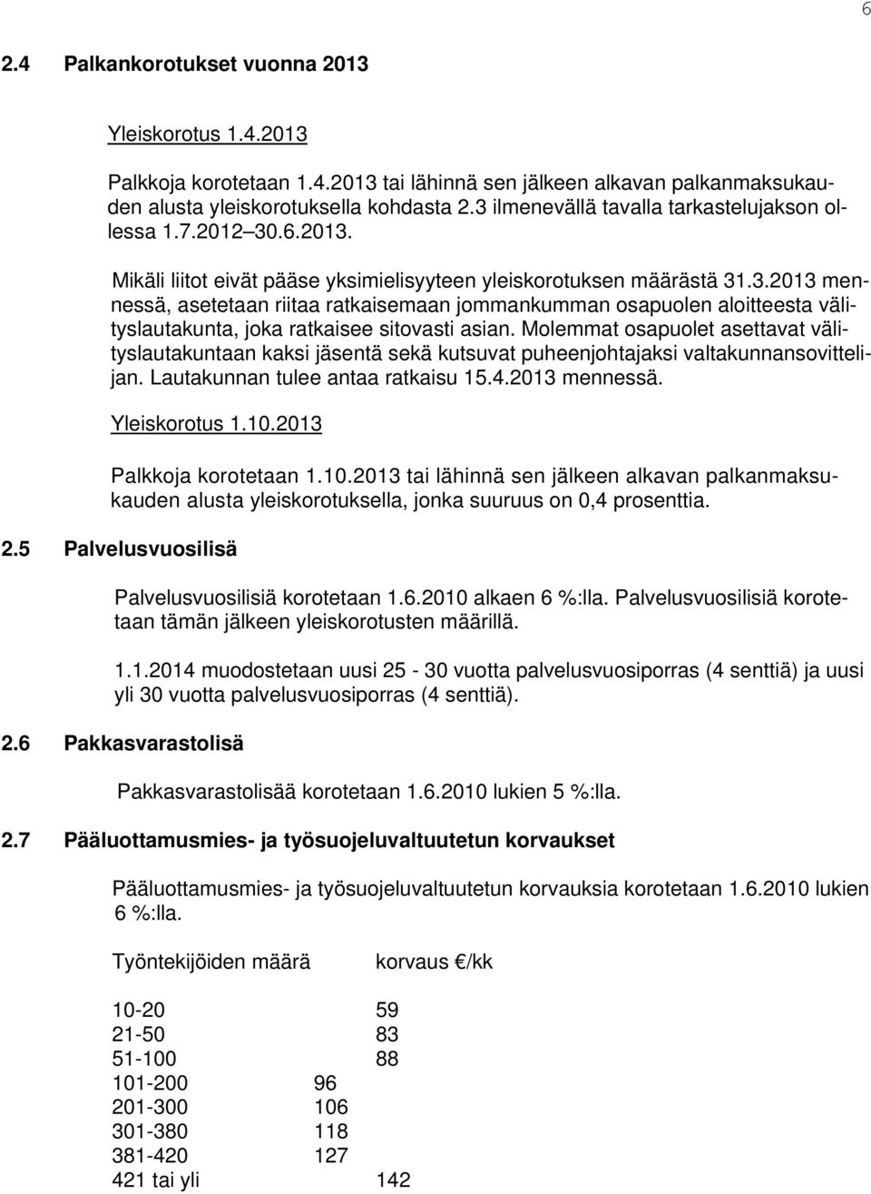 Molemmat osapuolet asettavat välityslautakuntaan kaksi jäsentä sekä kutsuvat puheenjohtajaksi valtakunnansovittelijan. Lautakunnan tulee antaa ratkaisu 15.4.2013 mennessä. Yleiskorotus 1.10.